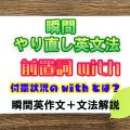 【瞬間英文法：前置詞with】付帯状況のwithを知らないと負けです